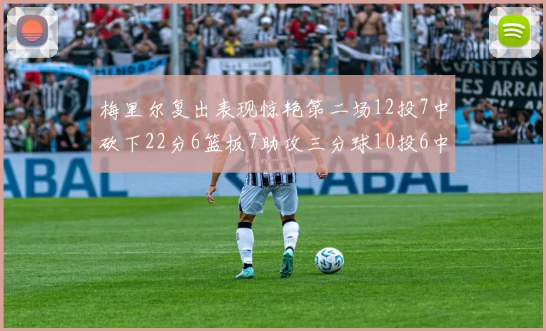 梅里尔复出表现惊艳第二场12投7中砍下22分6篮板7助攻三分球10投6中
