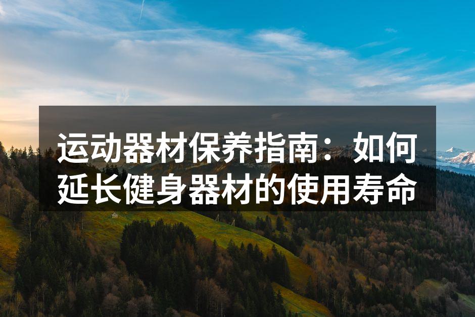 定期清洁器材以延长使用寿命